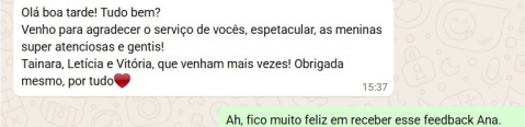 Olá boa tarde! Tudo bem?
Venho para agradecer o serviço de vocês, espetacular, as meninas super atenciosas e gentis!
Tainara, Letícia e Vitória, que venham mais vezes! Obrigada mesmo, por tudo